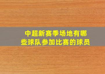 中超新赛季场地有哪些球队参加比赛的球员