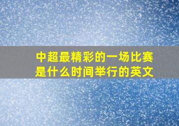 中超最精彩的一场比赛是什么时间举行的英文