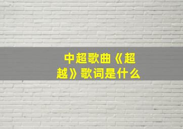 中超歌曲《超越》歌词是什么