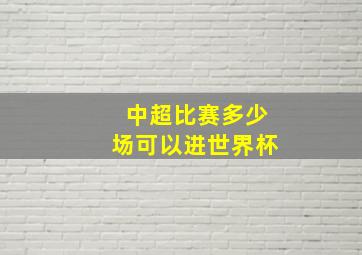 中超比赛多少场可以进世界杯