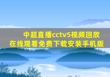 中超直播cctv5视频回放在线观看免费下载安装手机版