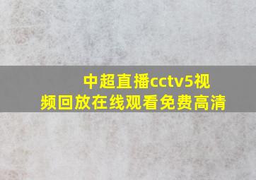 中超直播cctv5视频回放在线观看免费高清