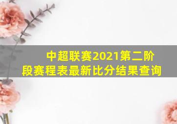 中超联赛2021第二阶段赛程表最新比分结果查询