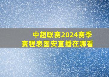 中超联赛2024赛季赛程表国安直播在哪看