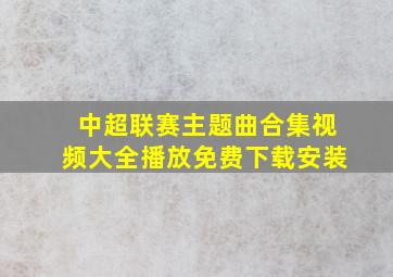 中超联赛主题曲合集视频大全播放免费下载安装