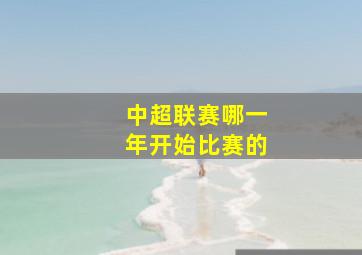 中超联赛哪一年开始比赛的