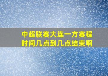 中超联赛大连一方赛程时间几点到几点结束啊