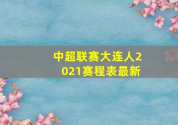 中超联赛大连人2021赛程表最新