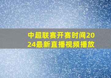 中超联赛开赛时间2024最新直播视频播放