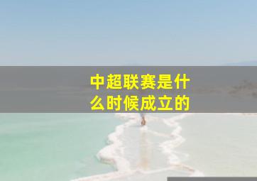 中超联赛是什么时候成立的