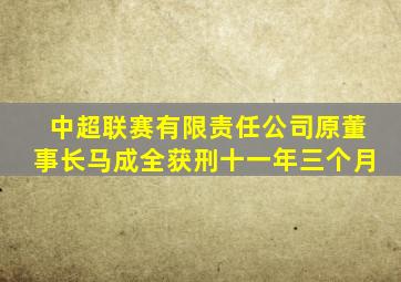 中超联赛有限责任公司原董事长马成全获刑十一年三个月