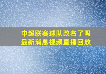 中超联赛球队改名了吗最新消息视频直播回放