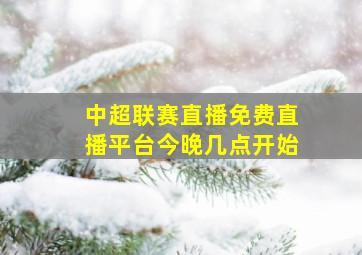 中超联赛直播免费直播平台今晚几点开始