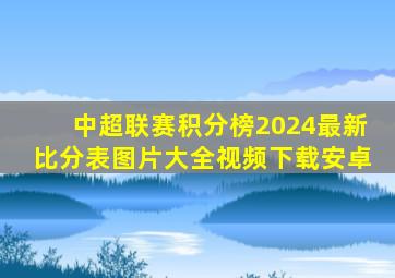 中超联赛积分榜2024最新比分表图片大全视频下载安卓