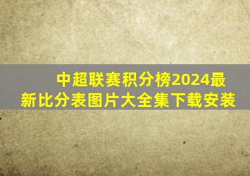 中超联赛积分榜2024最新比分表图片大全集下载安装