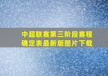 中超联赛第三阶段赛程确定表最新版图片下载