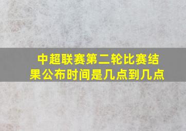 中超联赛第二轮比赛结果公布时间是几点到几点