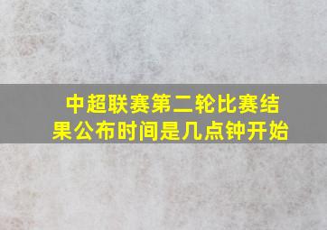 中超联赛第二轮比赛结果公布时间是几点钟开始