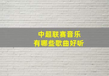 中超联赛音乐有哪些歌曲好听