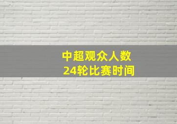 中超观众人数24轮比赛时间