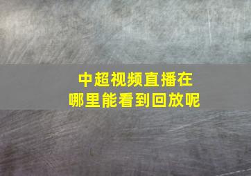 中超视频直播在哪里能看到回放呢