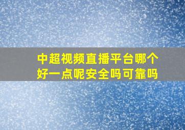 中超视频直播平台哪个好一点呢安全吗可靠吗