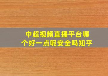 中超视频直播平台哪个好一点呢安全吗知乎