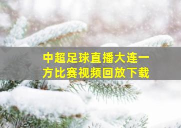 中超足球直播大连一方比赛视频回放下载