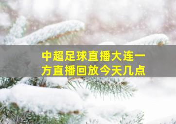 中超足球直播大连一方直播回放今天几点