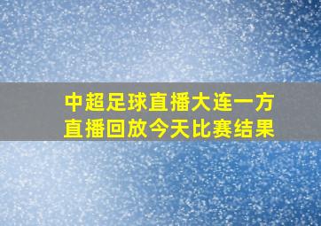 中超足球直播大连一方直播回放今天比赛结果