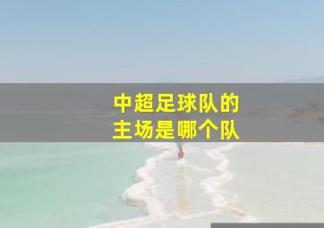 中超足球队的主场是哪个队