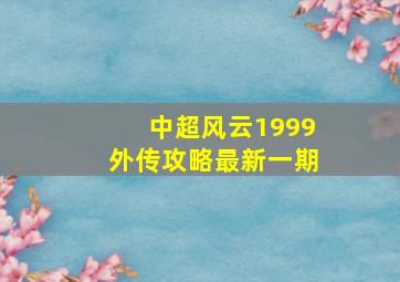 中超风云1999外传攻略最新一期