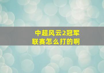 中超风云2冠军联赛怎么打的啊