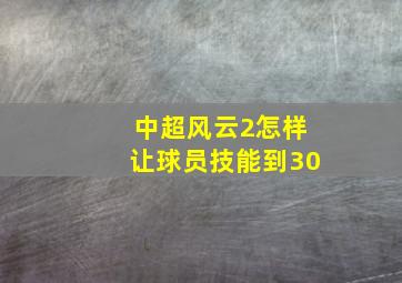 中超风云2怎样让球员技能到30