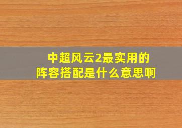 中超风云2最实用的阵容搭配是什么意思啊