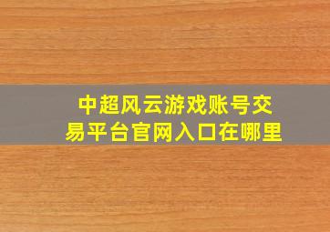 中超风云游戏账号交易平台官网入口在哪里