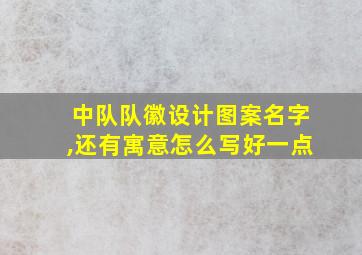 中队队徽设计图案名字,还有寓意怎么写好一点