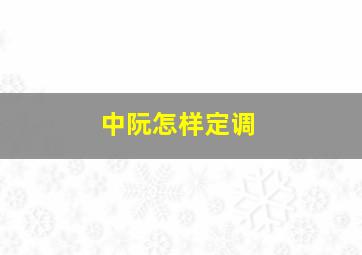 中阮怎样定调