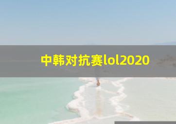 中韩对抗赛lol2020