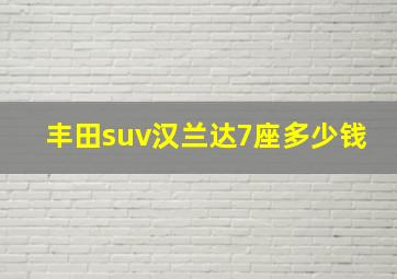 丰田suv汉兰达7座多少钱