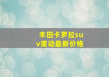 丰田卡罗拉suv混动最新价格