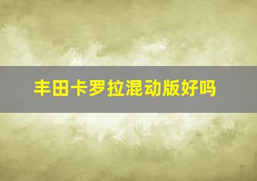 丰田卡罗拉混动版好吗