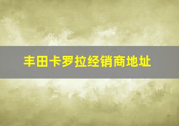 丰田卡罗拉经销商地址