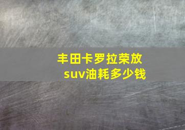 丰田卡罗拉荣放suv油耗多少钱