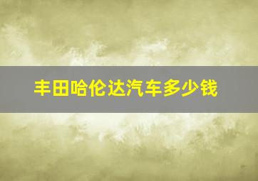 丰田哈伦达汽车多少钱