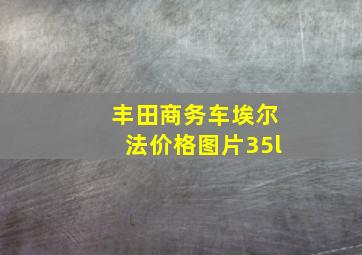 丰田商务车埃尔法价格图片35l