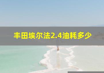 丰田埃尔法2.4油耗多少