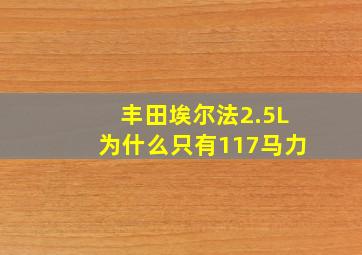 丰田埃尔法2.5L为什么只有117马力