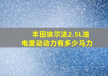 丰田埃尔法2.5L油电混动动力有多少马力