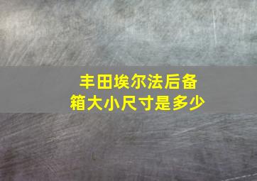 丰田埃尔法后备箱大小尺寸是多少